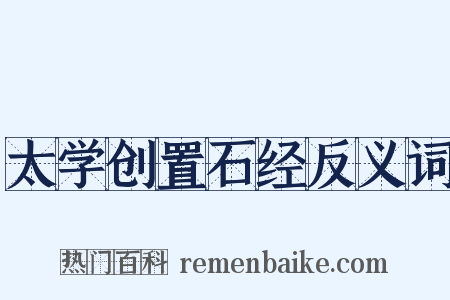 太学创置石经反义词是什么意思的图片